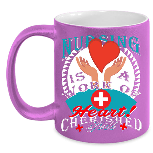 Nursing Is A Work Of Heart Coffee Mug, Cherished Girl Coffee Cup