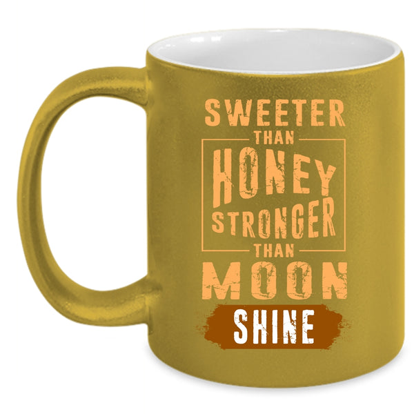 Sweeter Than Honey Coffee Mug, Stronger Than Moon Shine Coffee Cup