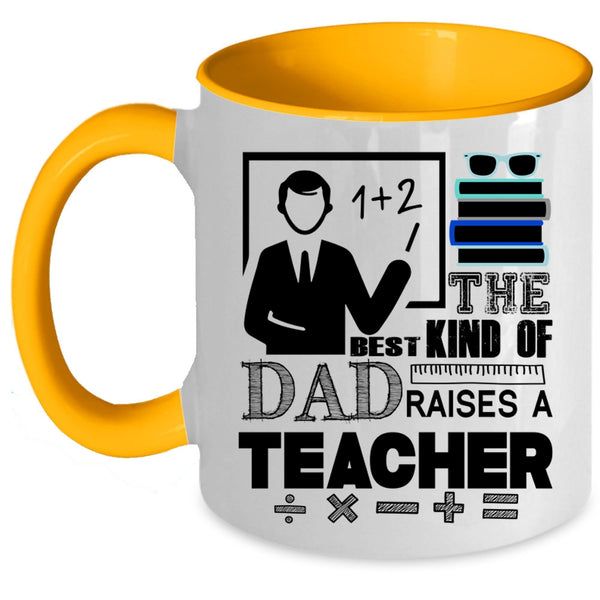 Cool Teacher Dad Coffee Mug, The Best Kind Of Dad Raises A Teacher Accent Mug
