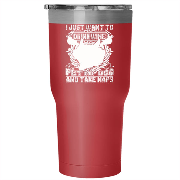 I Just Want To Drink Wine Pet Tumbler 30 oz Stainless Steel, My Dog Travel Mug