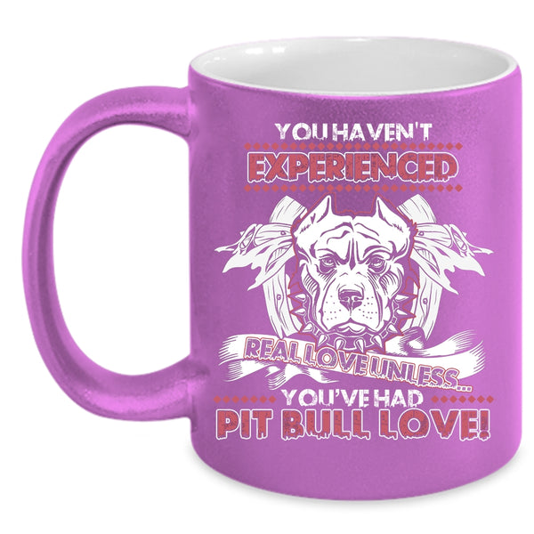You Haven't Experienced Real Love Coffee Mug, You're Had Pit Bull Love Coffee Cup