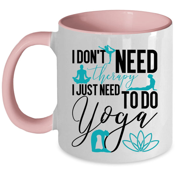 I Just Need To Do Yoga Coffee Mug, I Don't Need Therapy Accent Mug