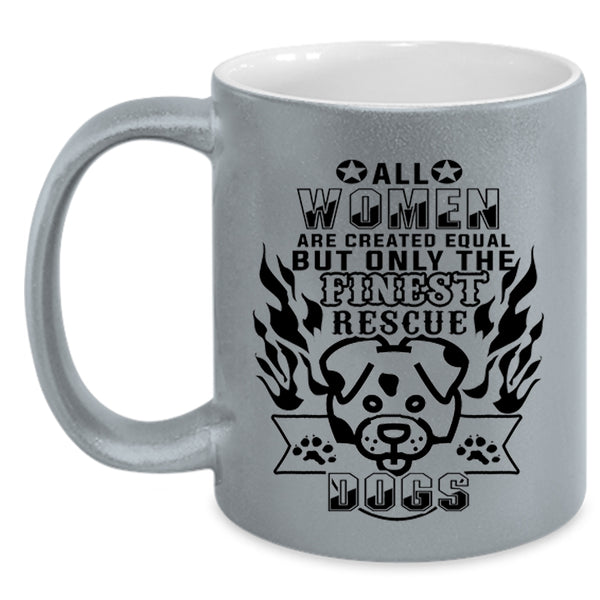 Gift For Dog Lovers Coffee Mug, Only The Finest Women Rescue Dog Accent Mug