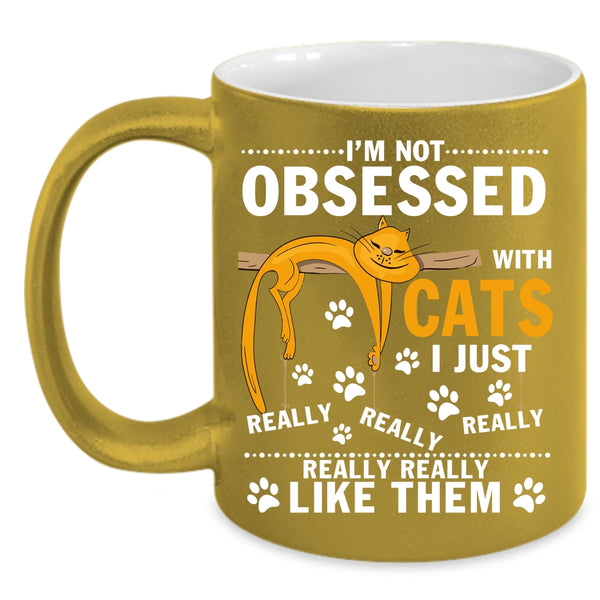 I'm Not Obsessed With Cats Coffee Mug, I Just Really Like Them Coffee Cup