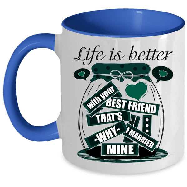 I Married Mine Coffee Mug, Life Is Better With Your Best Friend Accent Mug