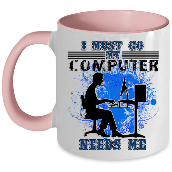 Funny Computer Coffee Mug, I Must Go My Computer Needs Me Accent Mug