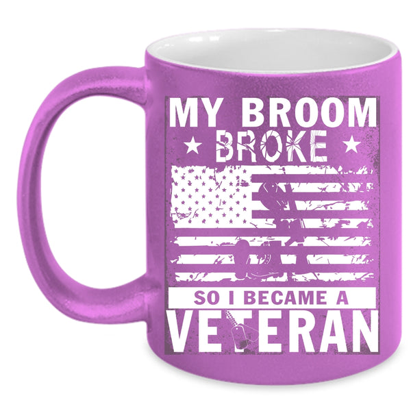My Broom Broke Coffee Mug, I Became A Veteran Coffee Cup