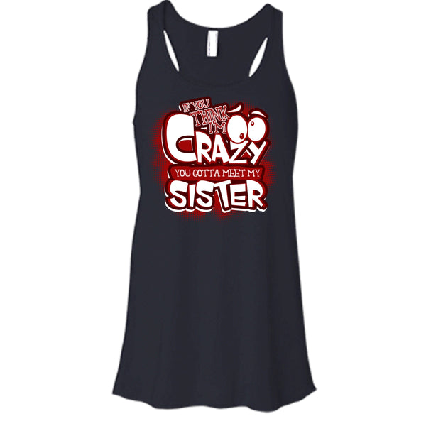 If You Think I'm Crazy T Shirt, You Gotta Meet My Sister Tank Top