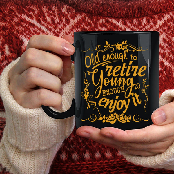 Old Enough To Retire Coffee Mug, Young Enough To Enjoy It Coffee Cup