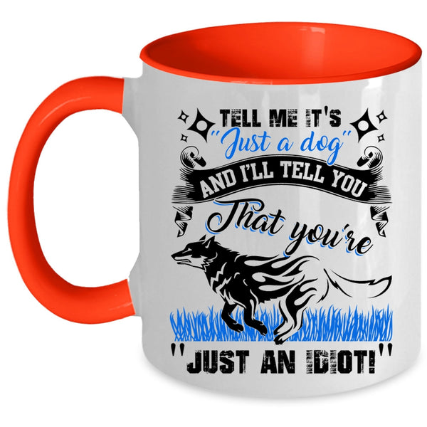 I'll Tell You That You're Just An Idiot Coffee Mug, Tell Me It's Just A Dog Accent Mug