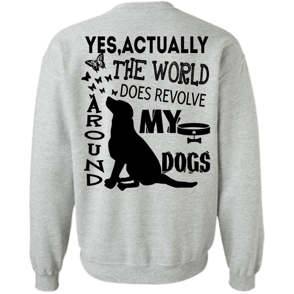 I Love My Dogs T Shirt, The World Does Revolve Around My Dogs Sweatshirt
