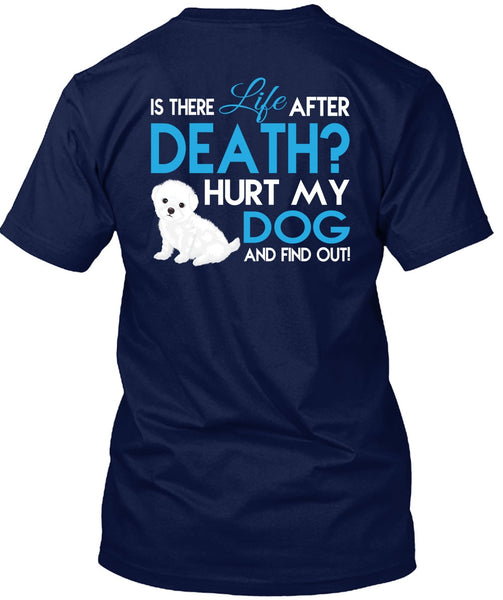 Hurt My Dog And Find Out T Shirt, Is There Life After Death T Shirt