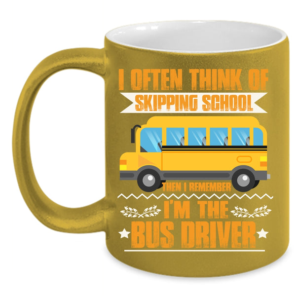 I Often Think Of Skipping School Coffee Mug, I'm The Bus Driver Coffee Cup