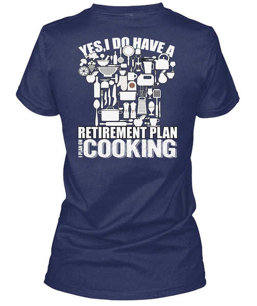 I Do Have A Retirement Plan T Shirt, I Plan On Cooking T Shirt