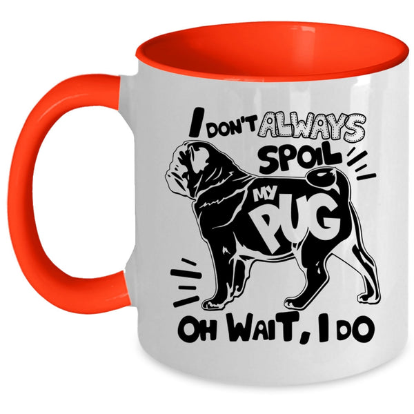 Funny Pug Coffee Mug, I Don't Always Spoil My Pug Accent Mug