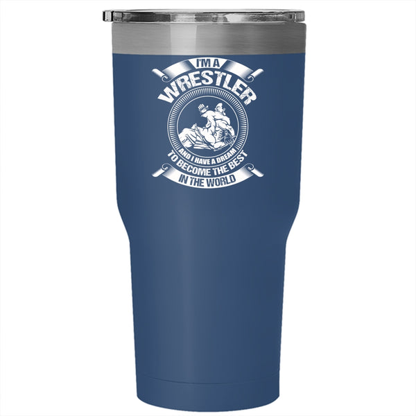 I'm A Wrestler Tumbler 30 oz Stainless Steel, I Have A Dream To Become The Best In The World Travel Mug