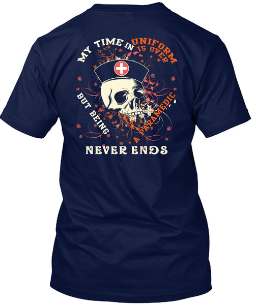 Being A Paramedic Never Ends T Shirt, My Time In Uniform Is Over T Shirt