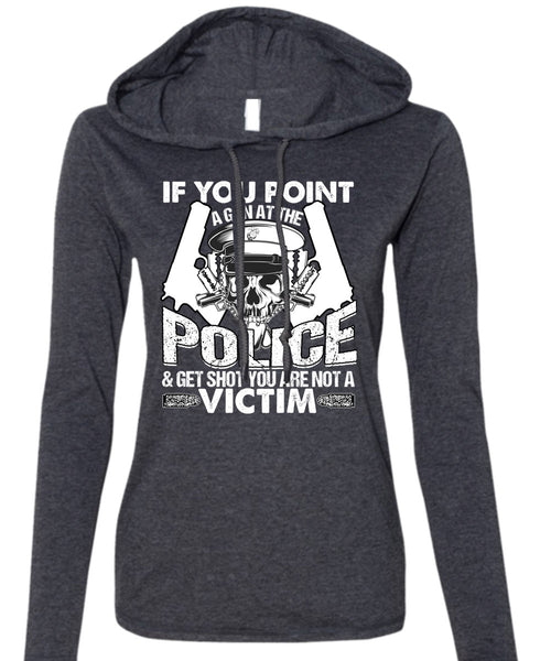 You Point A Gun At The Police T Shirt, Being A Police T Shirt (Anvil Ladies Ringspun Hooded)