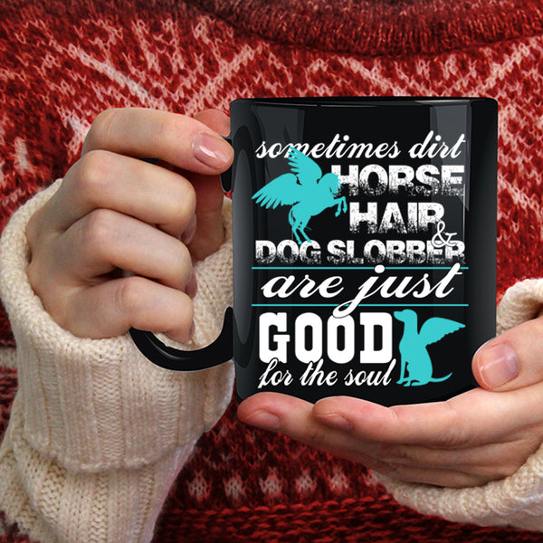 Dirty Horse Hair And Dog Slobber Coffee Mug, Good For The Soul Coffee Cup