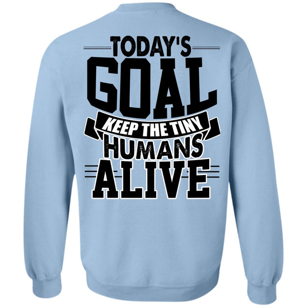 I Love My Son T Shirt, Today's Goal Keep The Tiny Humans Alive Sweatshirt