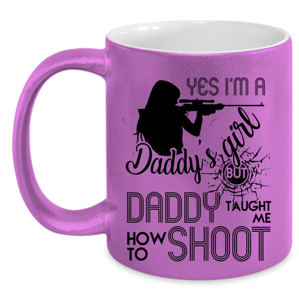 Daddy Taught Me How To Shoot Coffee Mug, I'm A Daddy's Girl Accent Mug