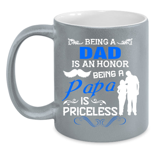 Being A Dad Is An Honor Cup, Being A Papa Is Priceless Mug