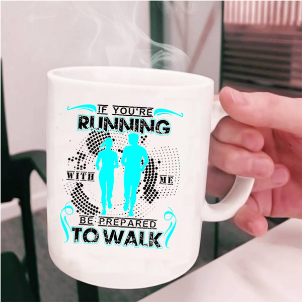 Cool Running Coffee Mug, If You're Running With Me Be Prepared To Walk Cup