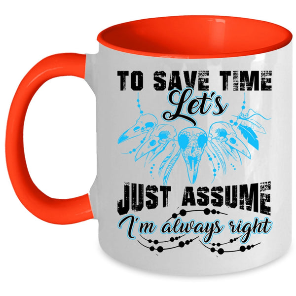 I'm Always Right Coffee Mug, To Save Time Let's Just Assume Accent Mug