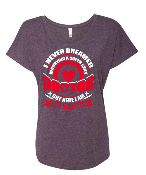 Marrying A Doctor T Shirt, I Never Dreamed T Shirt, Cool Shirt (Ladies' Triblend Dolman Sleeve)