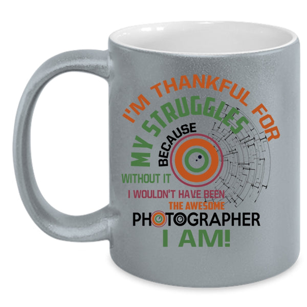 I'm Thankful For My Struggles Coffee Mug, Awesome Photographer I Am Accent Mug