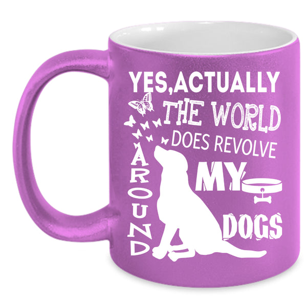 The World Does Revolve Around My Dogs Coffee Mug, Cute Dogs Coffee Cup