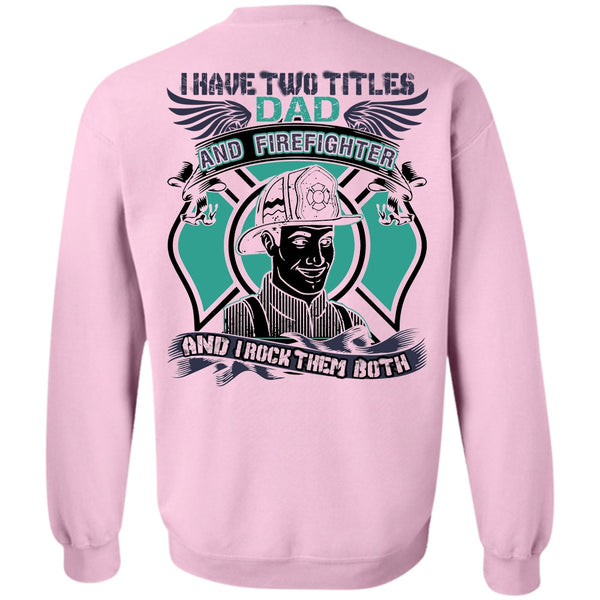 I Love Firefighter T Shirt, I Have Two Titles Dad And Firefighter Sweatshirt