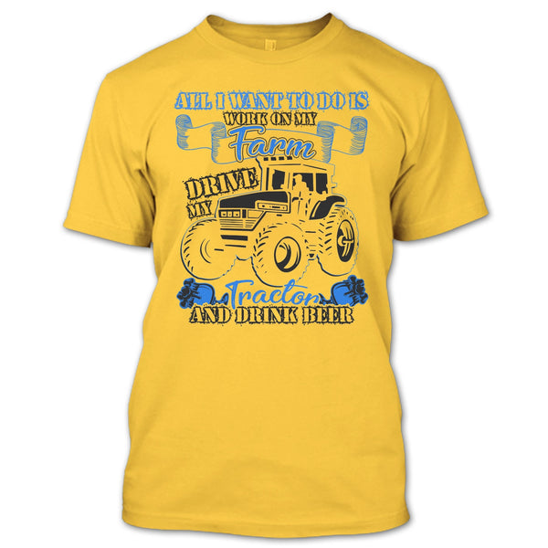 All I Want To Do Work On My Farm T Shirt, And Drink Beer T Shirt