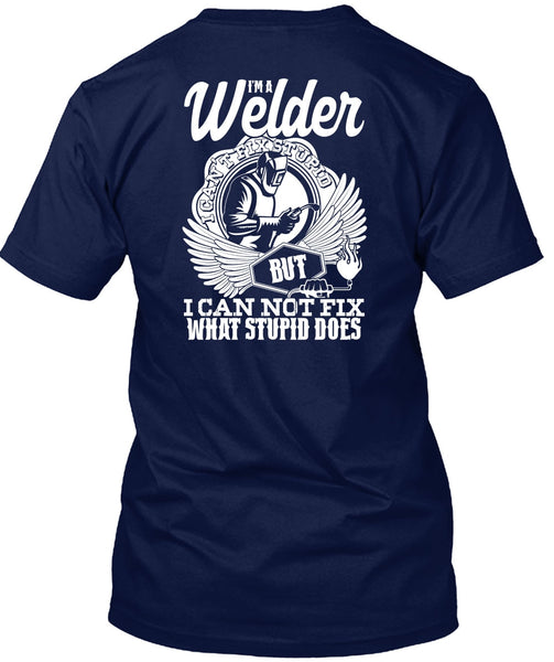 I'm A Welder T Shirt, I Can Not Fix T Shirt