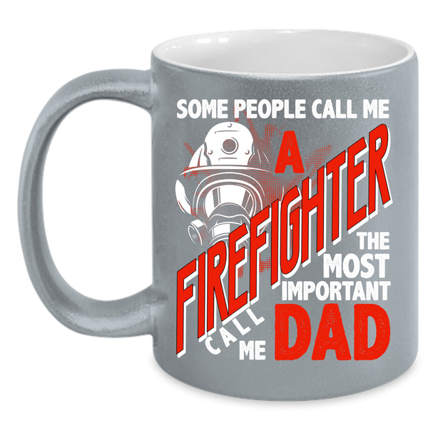 Call Me A Firefighter Coffee Mug, The Most Important Call Me Dad Coffee Cup