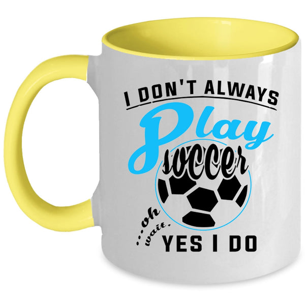 Oh Wait Yes I Do Coffee Mug, I Don't Always Play Soccer Accent Mug