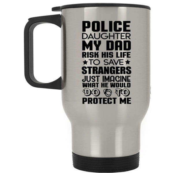 My Dad Would Do To Protect Me Travel Mug, Police Daughter Mug