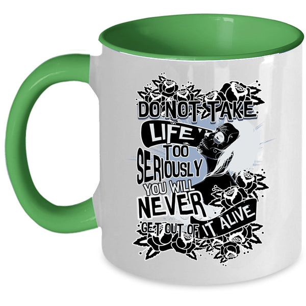 You Will Never Get Out Of It Alive Coffee Mug, Do Not Take Life Too Seriously Accent Mug
