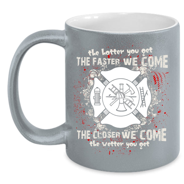The Hotter You Get The Faster We Come Coffee Mug, Funny Fireman Coffee Cup