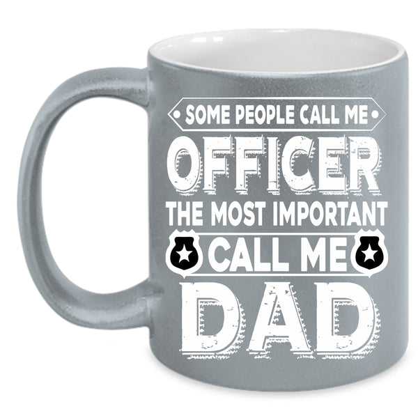 Call Me Officer Coffee Mug, The Most Important Call Me Dad Coffee Cup