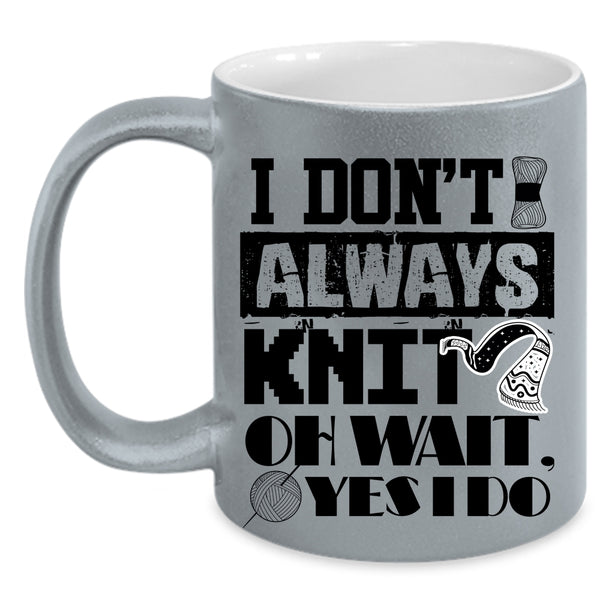 Cute Gift For Knitter Coffee Mug, I Don't Always Knit Accent Mug