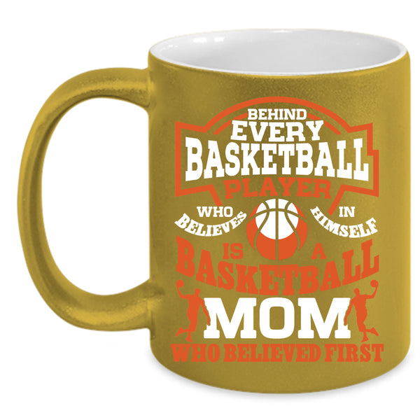 Behind Every Basketball Player Coffee Mug, Basketball Mom Who Believed First Coffee Cup