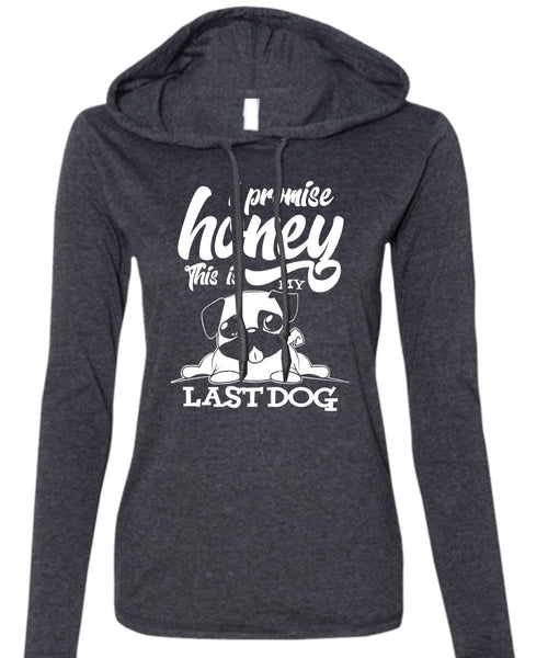 I Promise Honey T Shirt, This Is My Last Dog T Shirt (Anvil Ladies Ringspun Hooded)