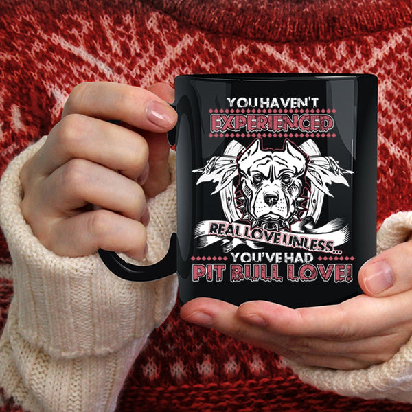 You Haven't Experienced Real Love Coffee Mug, You're Had Pit Bull Love Coffee Cup