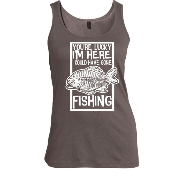 You're Lucky I'm Here T Shirt, I Could Have Gone Fishing Tank Top