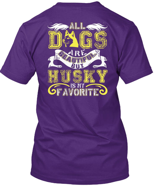 All Dogs Are Beautiful T Shirt, Husky Is My Favorite T Shirt