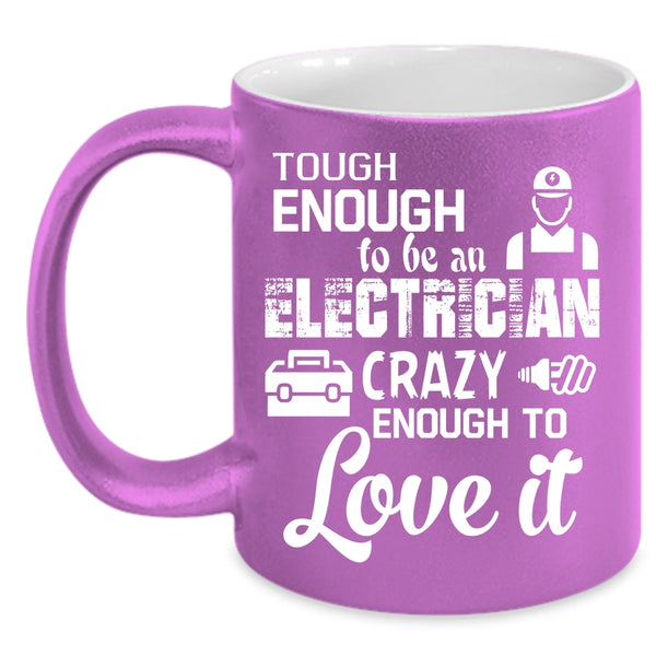 Tough Enough To Be An Electrician Coffee Mug, Crazy Enough To Love It Coffee Cup