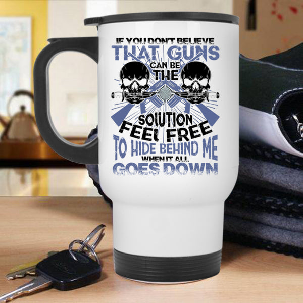 Feel Free To Hide Behind Me Travel Mug, If You Don't Believe That Guns Can Be Mug