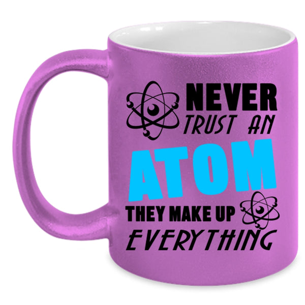 Thay Make Up Everything Coffee Mug, Never Trust An Atom Accent Mug