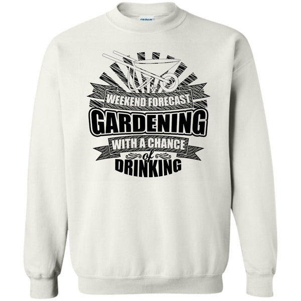 I'm A Gardener T Shirt, Weekend Forecast Gardening Sweatshirt
